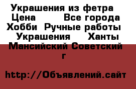 Украшения из фетра › Цена ­ 25 - Все города Хобби. Ручные работы » Украшения   . Ханты-Мансийский,Советский г.